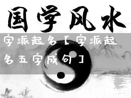 字派起名【字派起名五字成句】_https://www.dao-sheng-yuan.com_五行_第1张