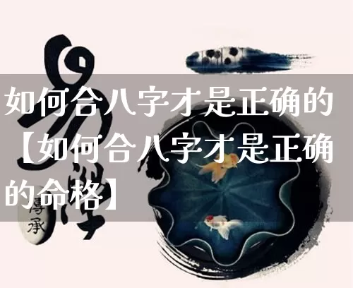 如何合八字才是正确的【如何合八字才是正确的命格】_https://www.dao-sheng-yuan.com_八字_第1张