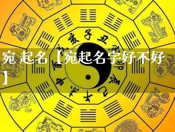 宛 起名【宛起名字好不好】_https://www.dao-sheng-yuan.com_起名_第1张