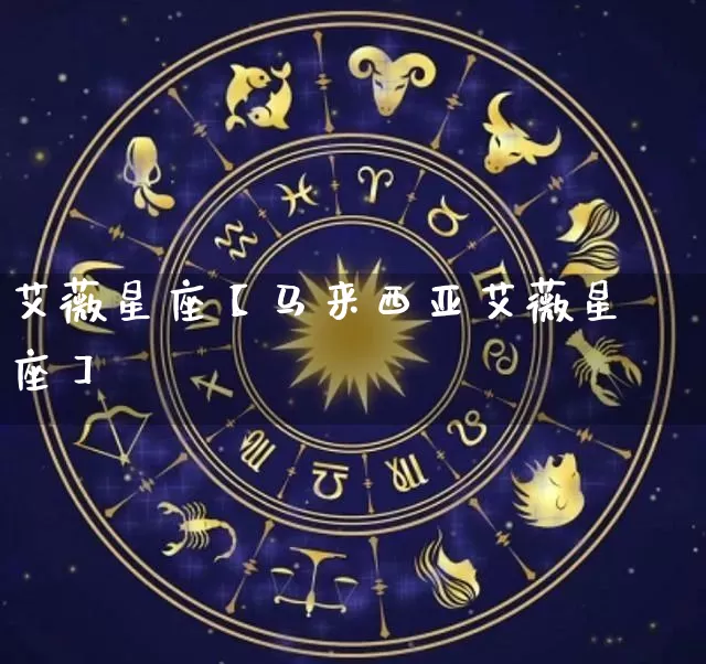 艾薇星座【马来西亚艾薇星座】_https://www.dao-sheng-yuan.com_十二星座_第1张