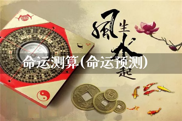 命运测算(命运预测)_https://www.dao-sheng-yuan.com_周公解梦_第1张