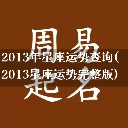 2013年星座运势查询(2013星座运势完整版)_https://www.dao-sheng-yuan.com_算命_第1张