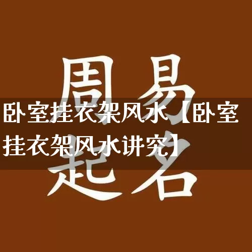 卧室挂衣架风水【卧室挂衣架风水讲究】_https://www.dao-sheng-yuan.com_风水_第1张