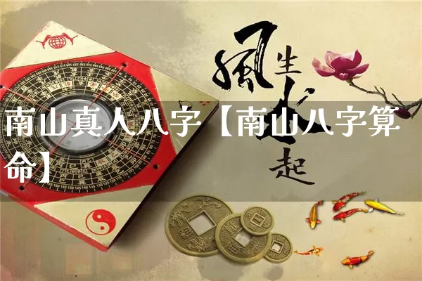 南山真人八字【南山八字算命】_https://www.dao-sheng-yuan.com_八字_第1张