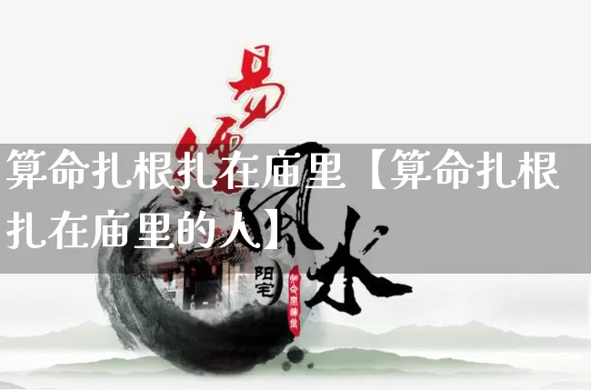 算命扎根扎在庙里【算命扎根扎在庙里的人】_https://www.dao-sheng-yuan.com_算命_第1张