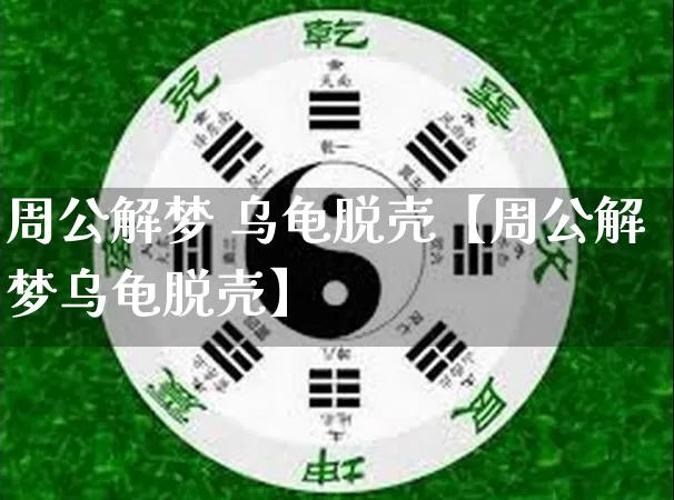 周公解梦 乌龟脱壳【周公解梦乌龟脱壳】_https://www.dao-sheng-yuan.com_周公解梦_第1张