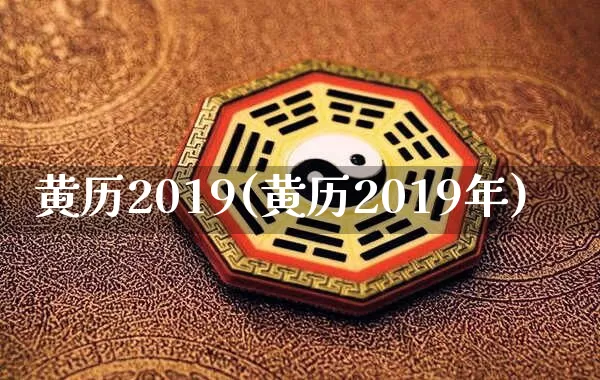 黄历2019(黄历2019年)_https://www.dao-sheng-yuan.com_十二星座_第1张