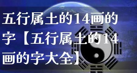 五行属土的14画的字【五行属土的14画的字大全】_https://www.dao-sheng-yuan.com_五行_第1张