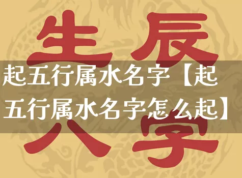 起五行属水名字【起五行属水名字怎么起】_https://www.dao-sheng-yuan.com_五行_第1张