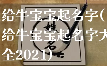 给牛宝宝起名字(给牛宝宝起名字大全2021)_https://www.dao-sheng-yuan.com_算命_第1张