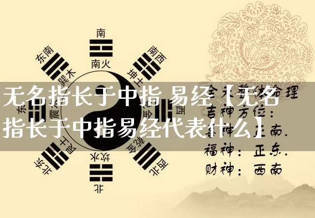 无名指长于中指 易经【无名指长于中指易经代表什么】_https://www.dao-sheng-yuan.com_易经_第1张