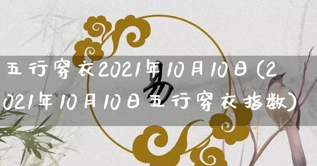 五行穿衣2021年10月10日(2021年10月10日五行穿衣指数)_https://www.dao-sheng-yuan.com_五行_第1张