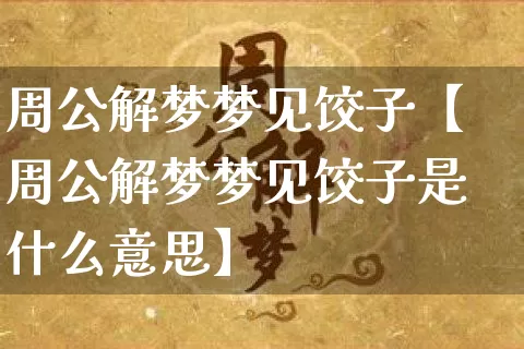 周公解梦梦见饺子【周公解梦梦见饺子是什么意思】_https://www.dao-sheng-yuan.com_周公解梦_第1张