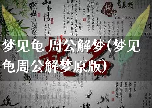 梦见龟 周公解梦(梦见龟周公解梦原版)_https://www.dao-sheng-yuan.com_周公解梦_第1张