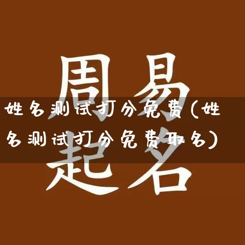 姓名测试打分免费(姓名测试打分免费取名)_https://www.dao-sheng-yuan.com_五行_第1张