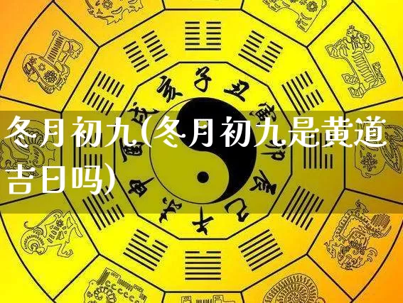 冬月初九(冬月初九是黄道吉日吗)_https://www.dao-sheng-yuan.com_易经_第1张