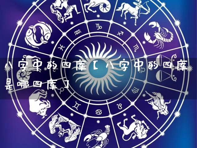 八字中的四库【八字中的四库是哪四库】_https://www.dao-sheng-yuan.com_八字_第1张