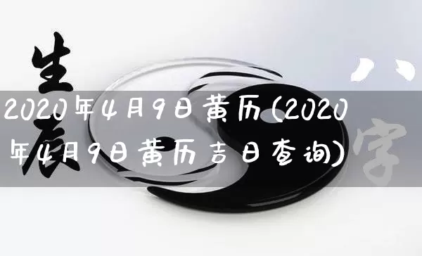 2020年4月9日黄历(2020年4月9日黄历吉日查询)_https://www.dao-sheng-yuan.com_易经_第1张