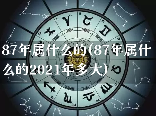 87年属什么的(87年属什么的2021年多大)_https://www.dao-sheng-yuan.com_五行_第1张