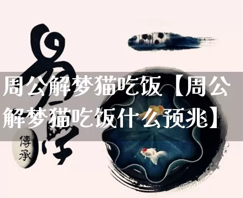 周公解梦猫吃饭【周公解梦猫吃饭什么预兆】_https://www.dao-sheng-yuan.com_道源国学_第1张