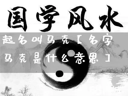 起名叫马克【名字马克是什么意思】_https://www.dao-sheng-yuan.com_起名_第1张