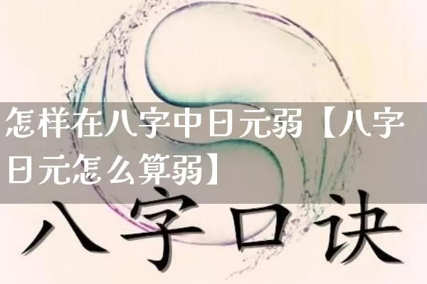 怎样在八字中日元弱【八字日元怎么算弱】_https://www.dao-sheng-yuan.com_八字_第1张