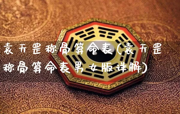 袁天罡称骨算命表(袁天罡称骨算命表男女版详解)_https://www.dao-sheng-yuan.com_算命_第1张