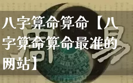 八字算命算命【八字算命算命最准的网站】_https://www.dao-sheng-yuan.com_八字_第1张