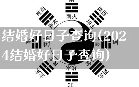 结婚好日子查询(2024结婚好日子查询)_https://www.dao-sheng-yuan.com_起名_第1张