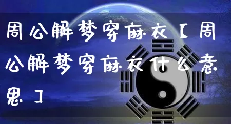 周公解梦穿麻衣【周公解梦穿麻衣什么意思】_https://www.dao-sheng-yuan.com_周公解梦_第1张