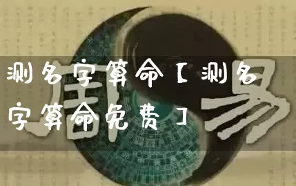 测名字算命【测名字算命免费】_https://www.dao-sheng-yuan.com_生肖属相_第1张