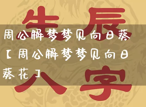 周公解梦梦见向日葵【周公解梦梦见向日葵花】_https://www.dao-sheng-yuan.com_周公解梦_第1张