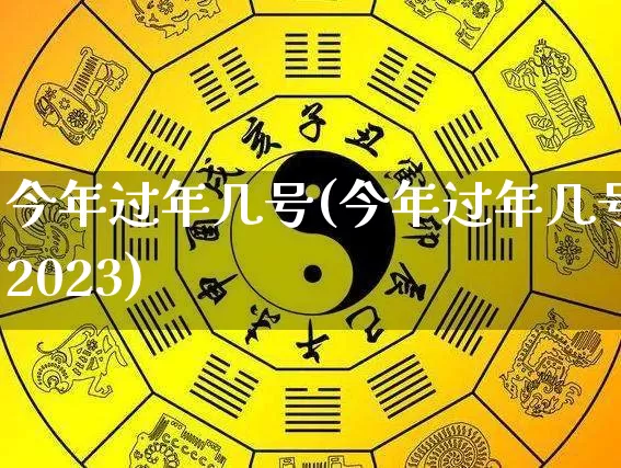 今年过年几号(今年过年几号2023)_https://www.dao-sheng-yuan.com_易经_第1张