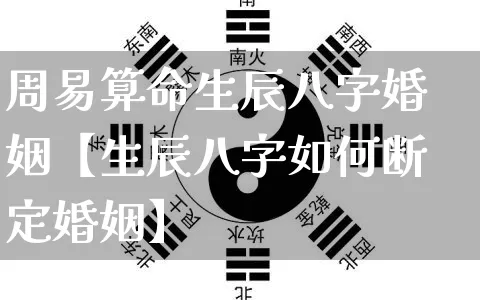 周易算命生辰八字婚姻【生辰八字如何断定婚姻】_https://www.dao-sheng-yuan.com_八字_第1张