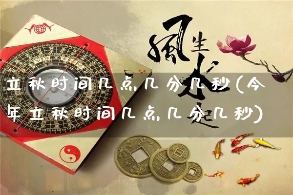 立秋时间几点几分几秒(今年立秋时间几点几分几秒)_https://www.dao-sheng-yuan.com_周公解梦_第1张