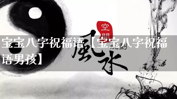 宝宝八字祝福语【宝宝八字祝福语男孩】_https://www.dao-sheng-yuan.com_八字_第1张