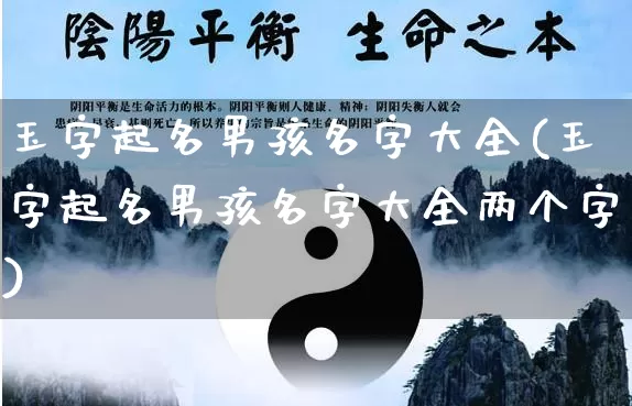 玉字起名男孩名字大全(玉字起名男孩名字大全两个字)_https://www.dao-sheng-yuan.com_起名_第1张