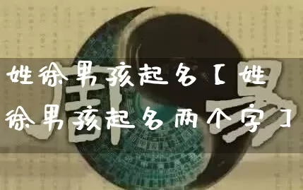 姓徐男孩起名【姓徐男孩起名两个字】_https://www.dao-sheng-yuan.com_易经_第1张