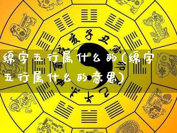 绵字五行属什么的(绵字五行属什么的意思)_https://www.dao-sheng-yuan.com_五行_第1张