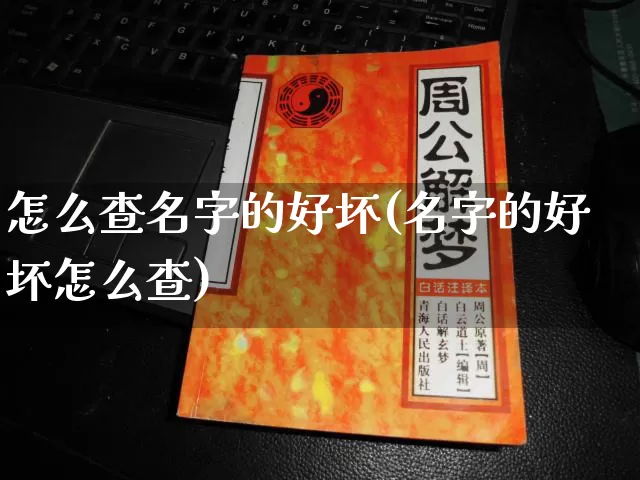 怎么查名字的好坏(名字的好坏怎么查)_https://www.dao-sheng-yuan.com_十二星座_第1张