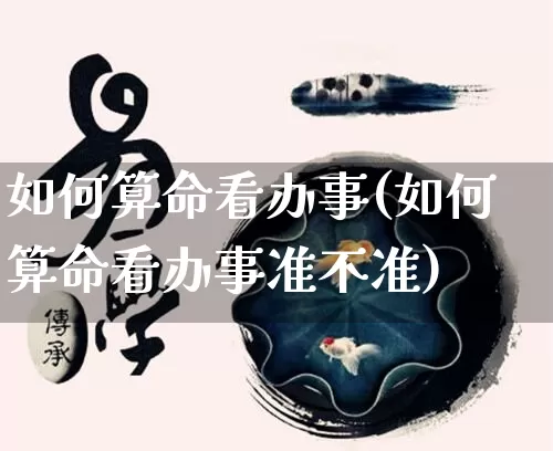 如何算命看办事(如何算命看办事准不准)_https://www.dao-sheng-yuan.com_算命_第1张