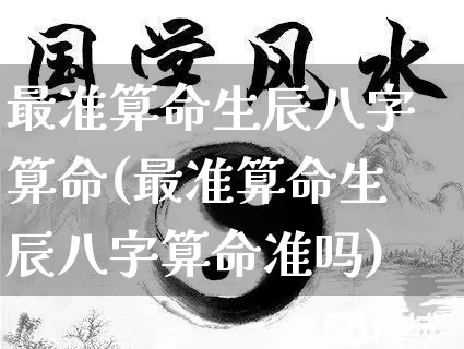 最准算命生辰八字算命(最准算命生辰八字算命准吗)_https://www.dao-sheng-yuan.com_算命_第1张