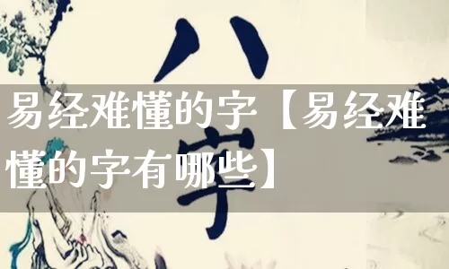 易经难懂的字【易经难懂的字有哪些】_https://www.dao-sheng-yuan.com_易经_第1张