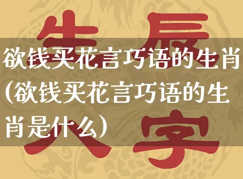 欲钱买花言巧语的生肖(欲钱买花言巧语的生肖是什么)_https://www.dao-sheng-yuan.com_生肖属相_第1张