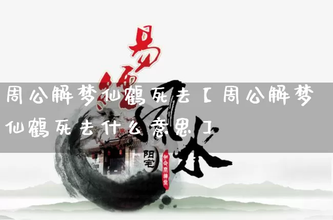 周公解梦仙鹤死去【周公解梦仙鹤死去什么意思】_https://www.dao-sheng-yuan.com_周公解梦_第1张