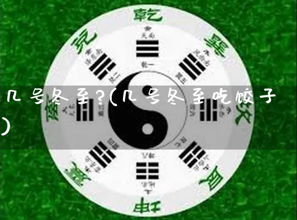 几号冬至?(几号冬至吃饺子)_https://www.dao-sheng-yuan.com_起名_第1张