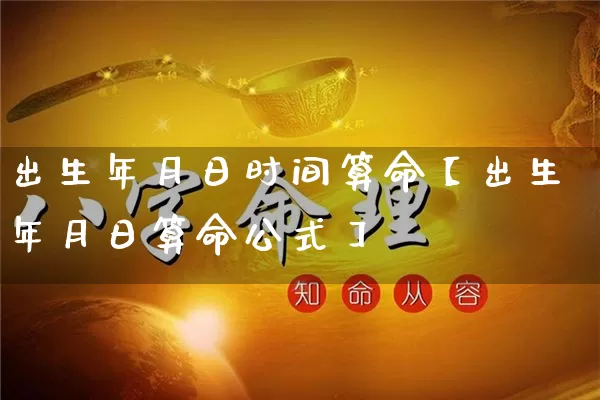 出生年月日时间算命【出生年月日算命公式】_https://www.dao-sheng-yuan.com_算命_第1张