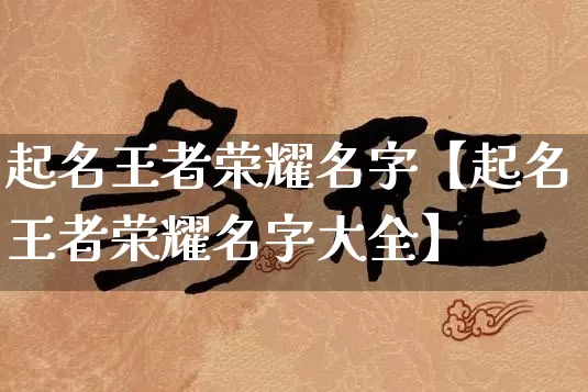 起名王者荣耀名字【起名王者荣耀名字大全】_https://www.dao-sheng-yuan.com_起名_第1张