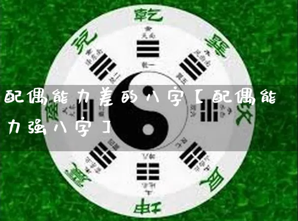 配偶能力差的八字【配偶能力强八字】_https://www.dao-sheng-yuan.com_八字_第1张