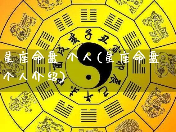 星座命盘 个人(星座命盘个人介绍)_https://www.dao-sheng-yuan.com_十二星座_第1张